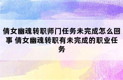 倩女幽魂转职师门任务未完成怎么回事 倩女幽魂转职有未完成的职业任务